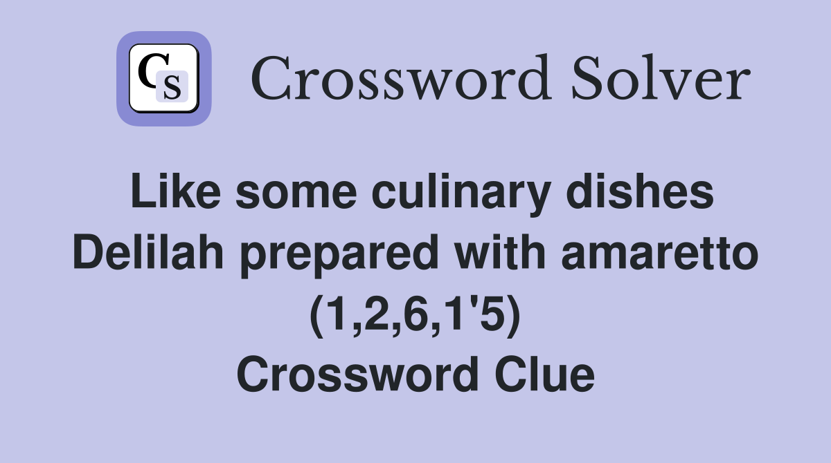 Like some culinary dishes Delilah prepared with amaretto (1,2,6,1'5) Crossword Clue