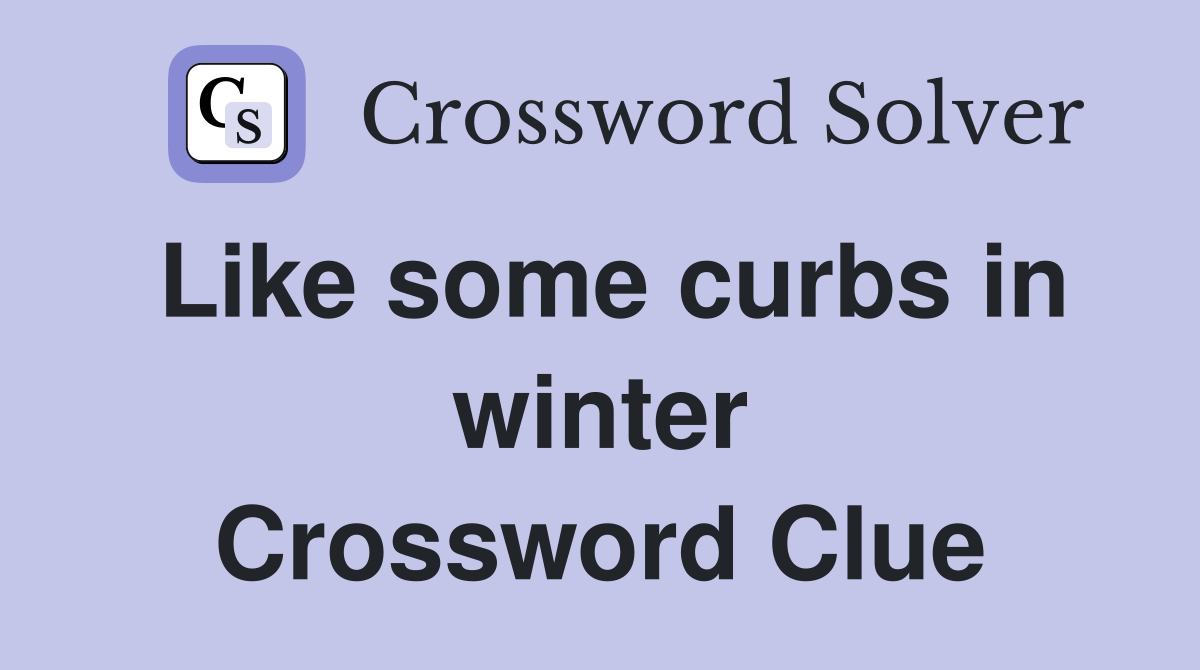 Like some curbs in winter Crossword Clue