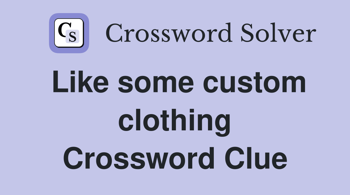 Like some custom clothing Crossword Clue