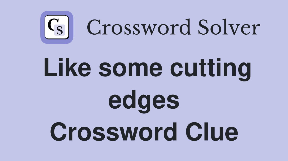 Like some cutting edges Crossword Clue