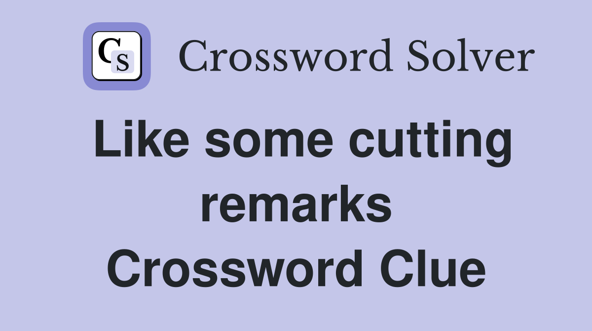 Like some cutting remarks Crossword Clue