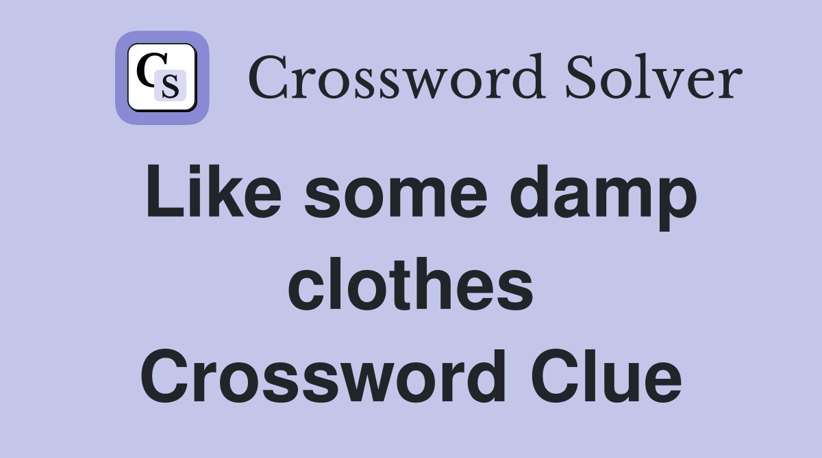 Like some damp clothes Crossword Clue