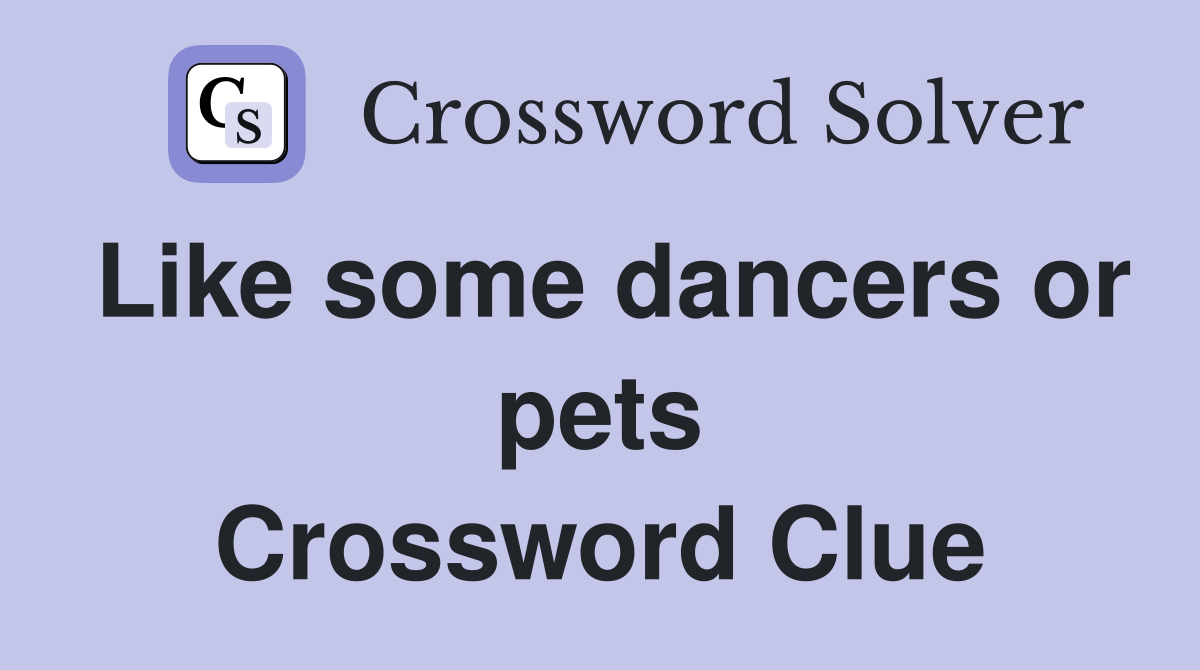 Like some dancers or pets Crossword Clue