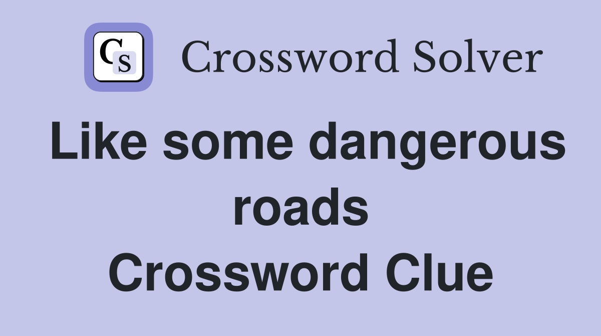 Like some dangerous roads Crossword Clue