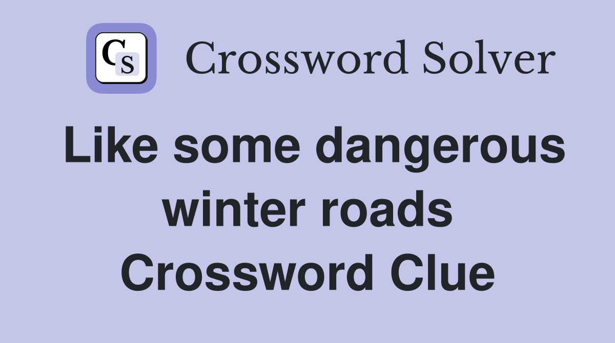 Like some dangerous winter roads Crossword Clue