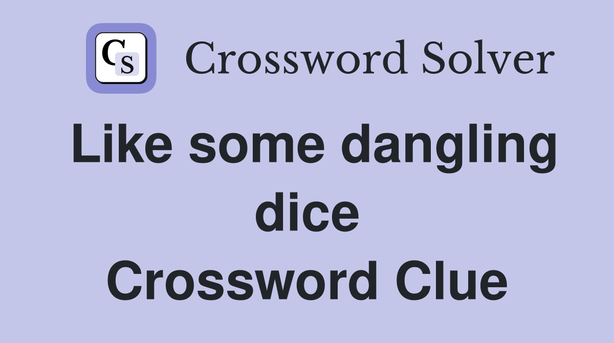 Like some dangling dice Crossword Clue