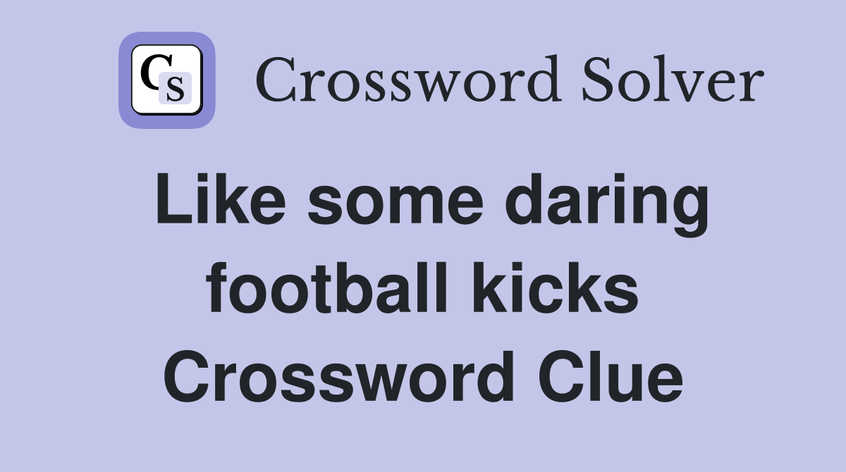 Like some daring football kicks Crossword Clue