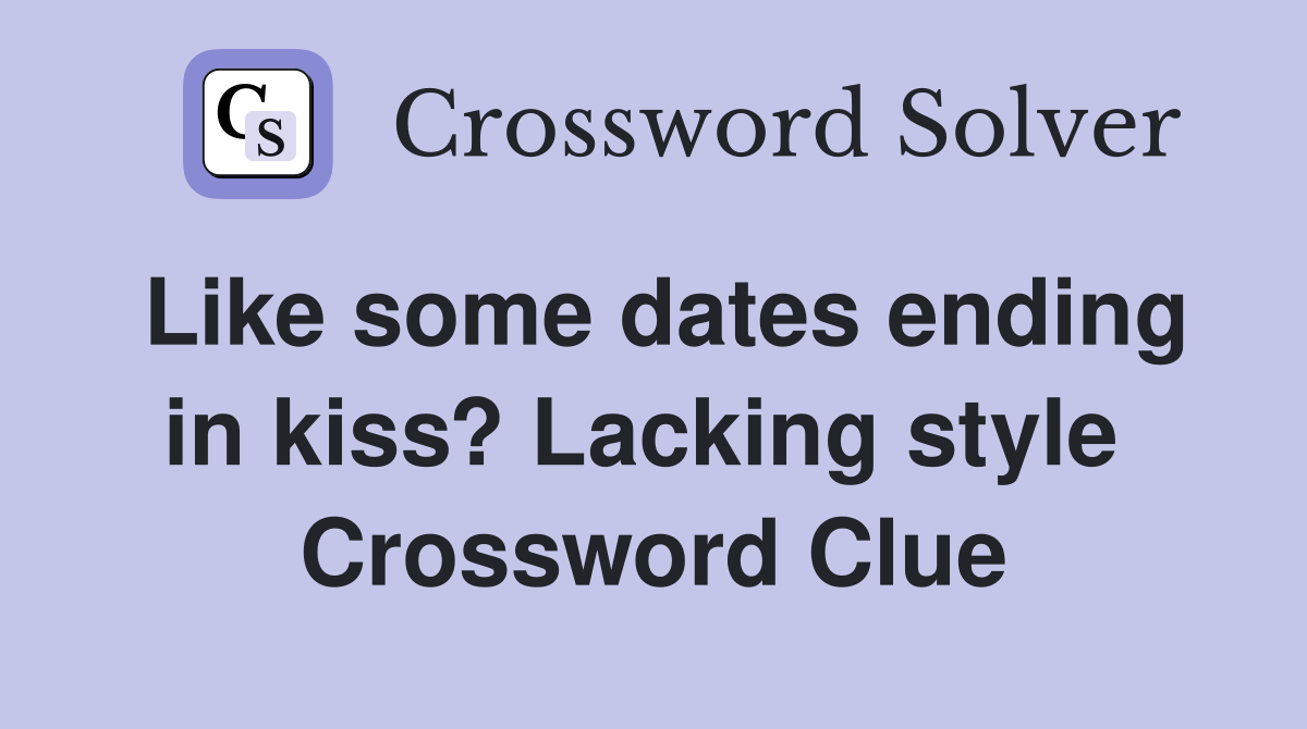 Like some dates ending in kiss? Lacking style  Crossword Clue