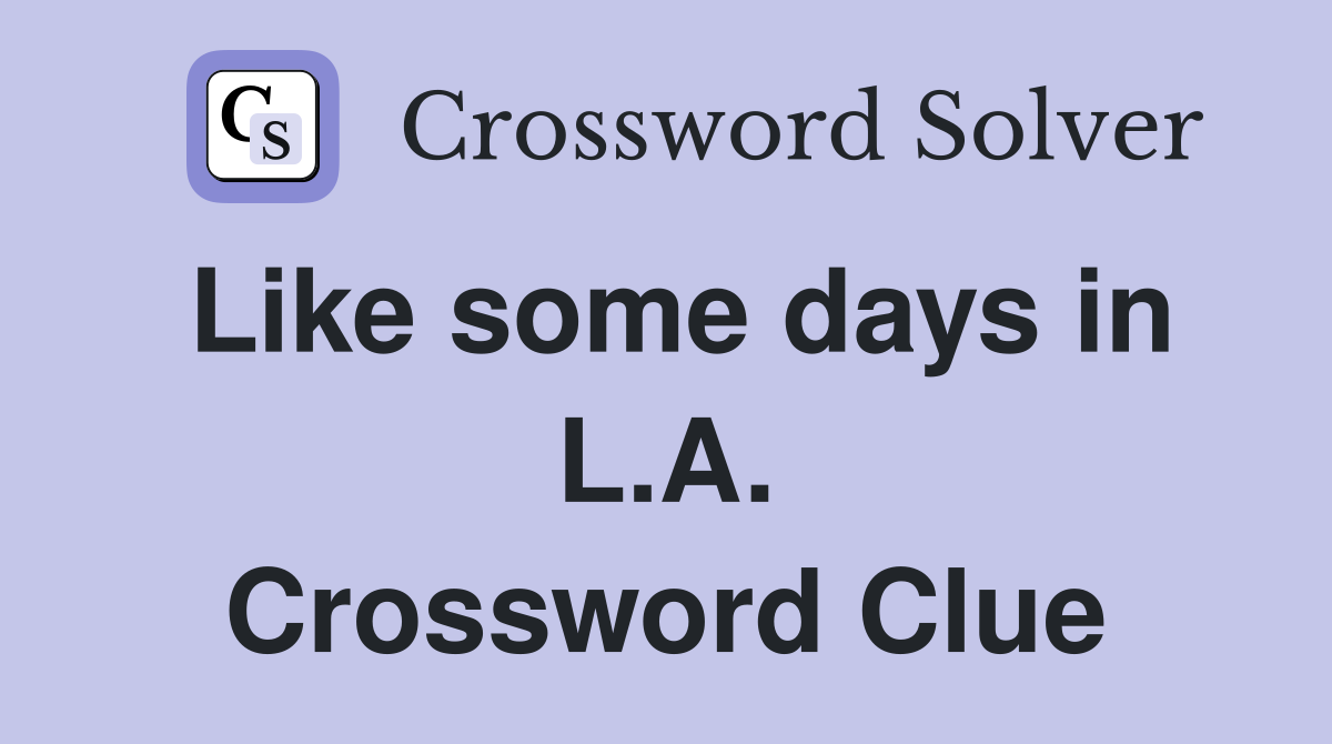Like some days in L.A. Crossword Clue