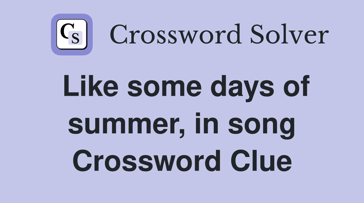 Like some days of summer, in song Crossword Clue