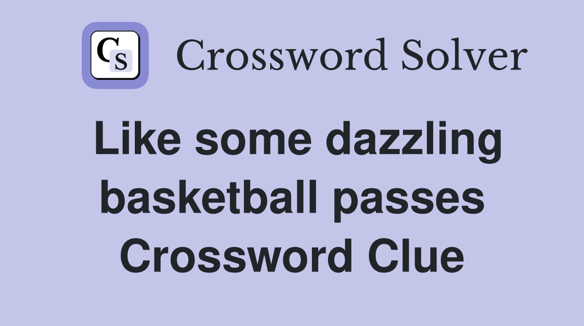 Like some dazzling basketball passes Crossword Clue