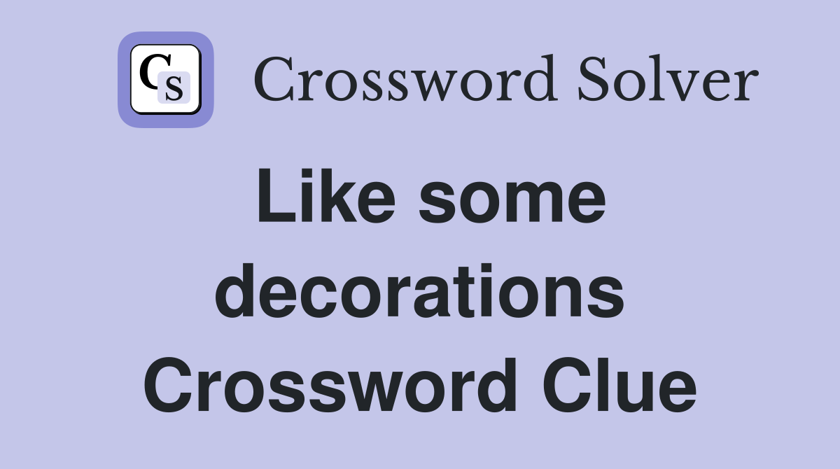 Like some decorations Crossword Clue