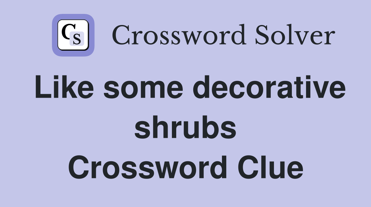 Like some decorative shrubs Crossword Clue