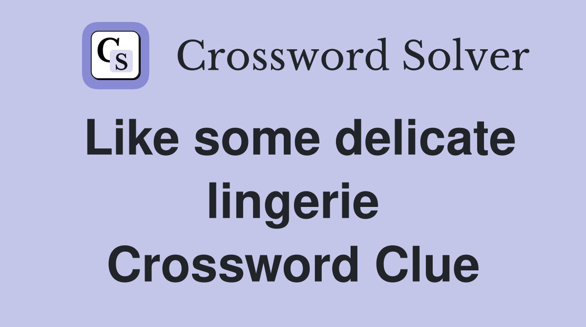 Like some delicate lingerie Crossword Clue
