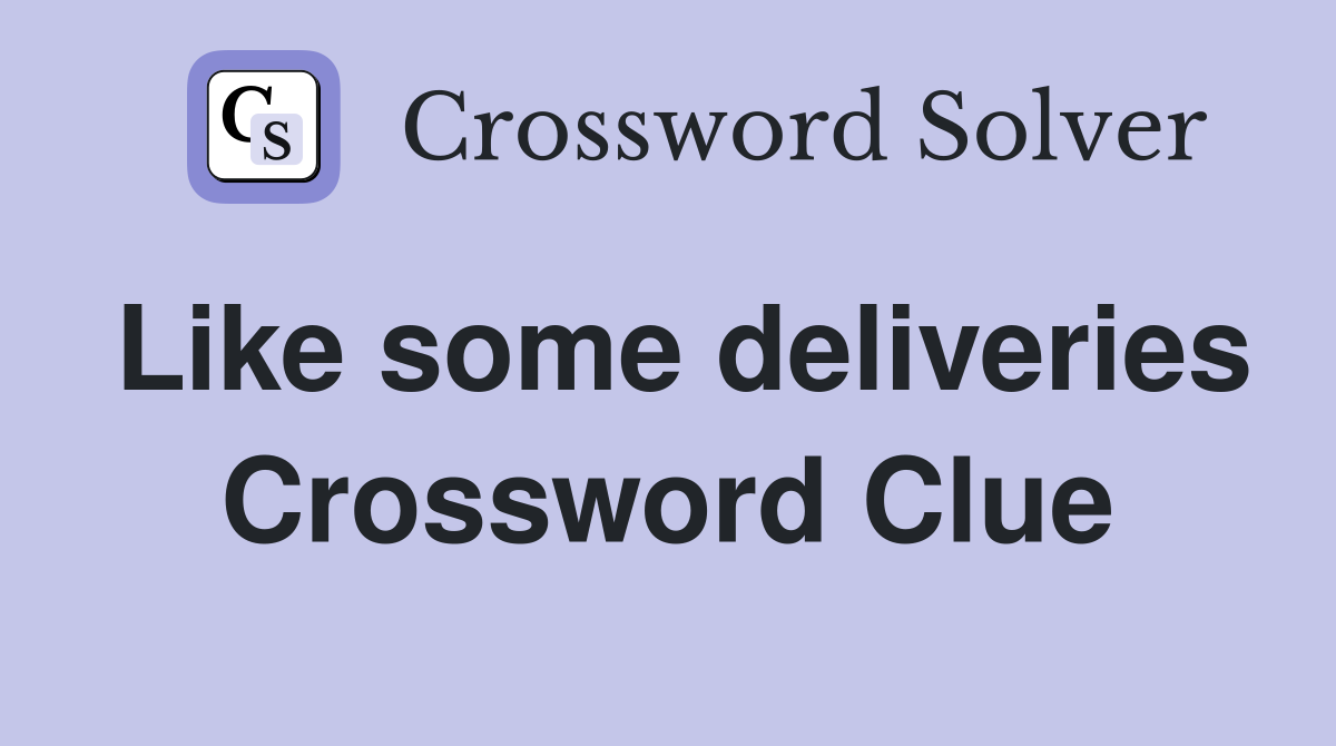 Like some deliveries Crossword Clue