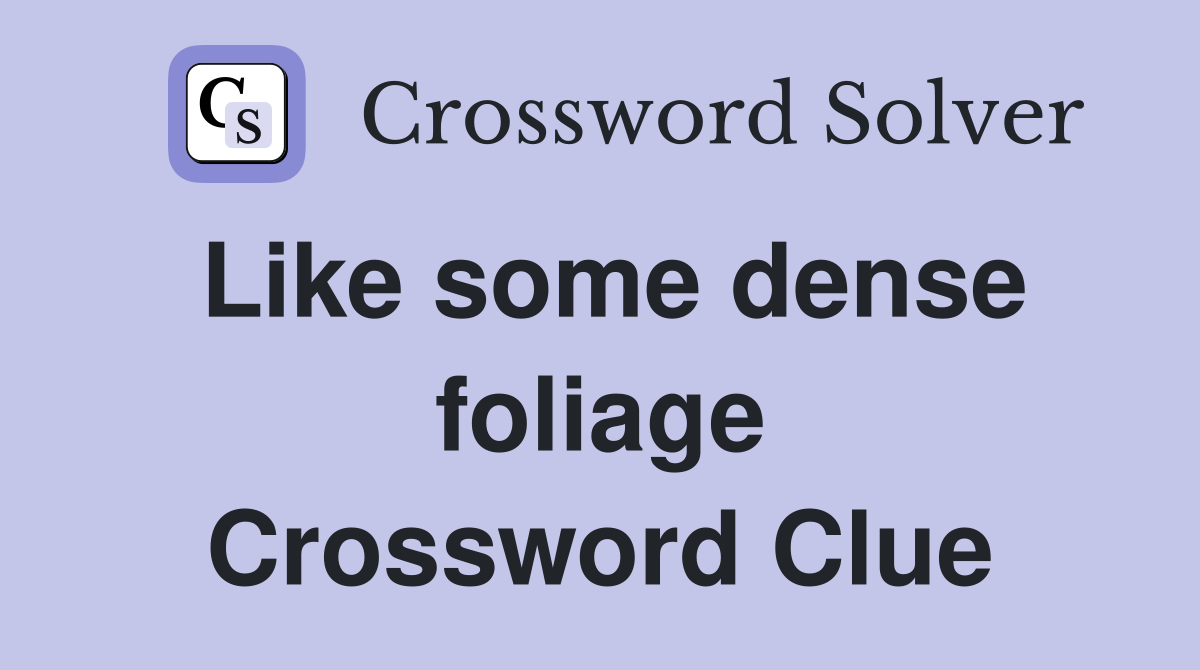 Like some dense foliage Crossword Clue
