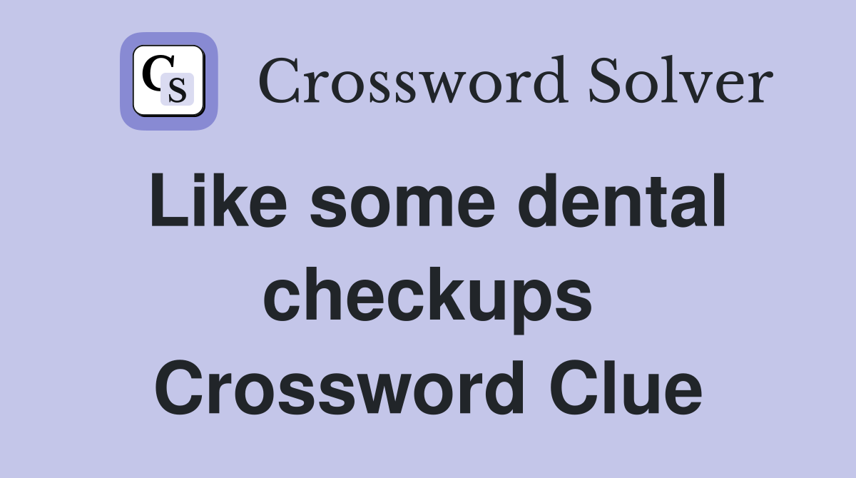 Like some dental checkups Crossword Clue