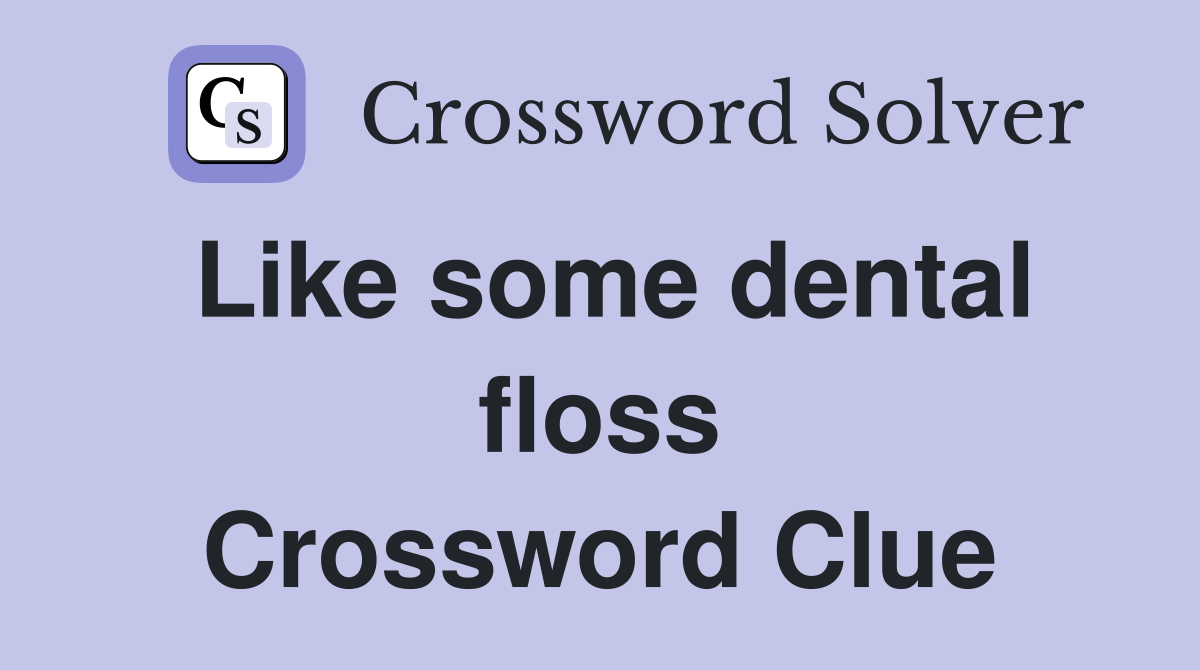 Like some dental floss Crossword Clue