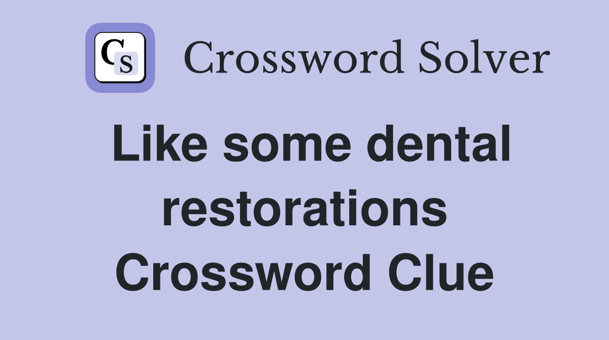 Like some dental restorations Crossword Clue