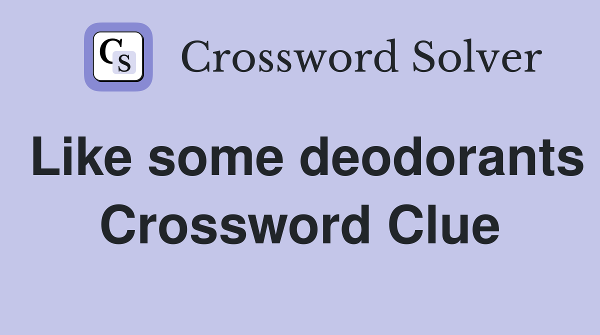 Like some deodorants Crossword Clue