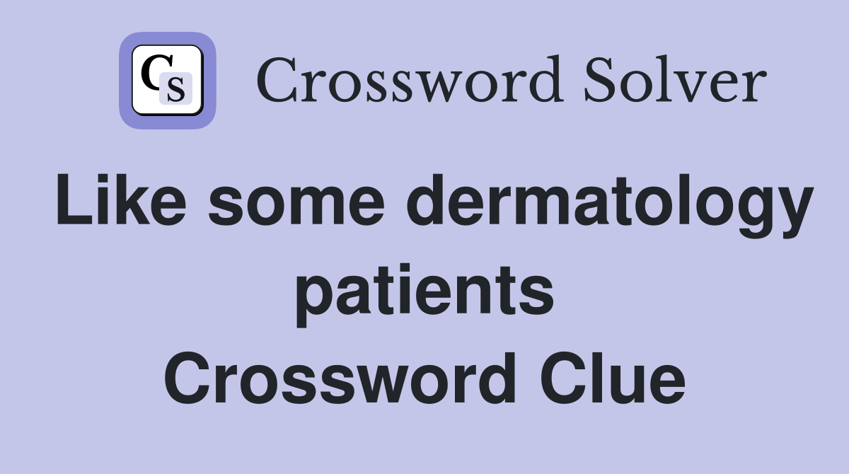 Like some dermatology patients Crossword Clue