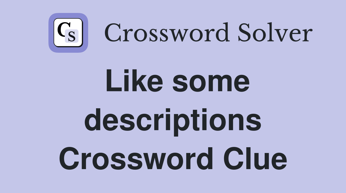 Like some descriptions Crossword Clue