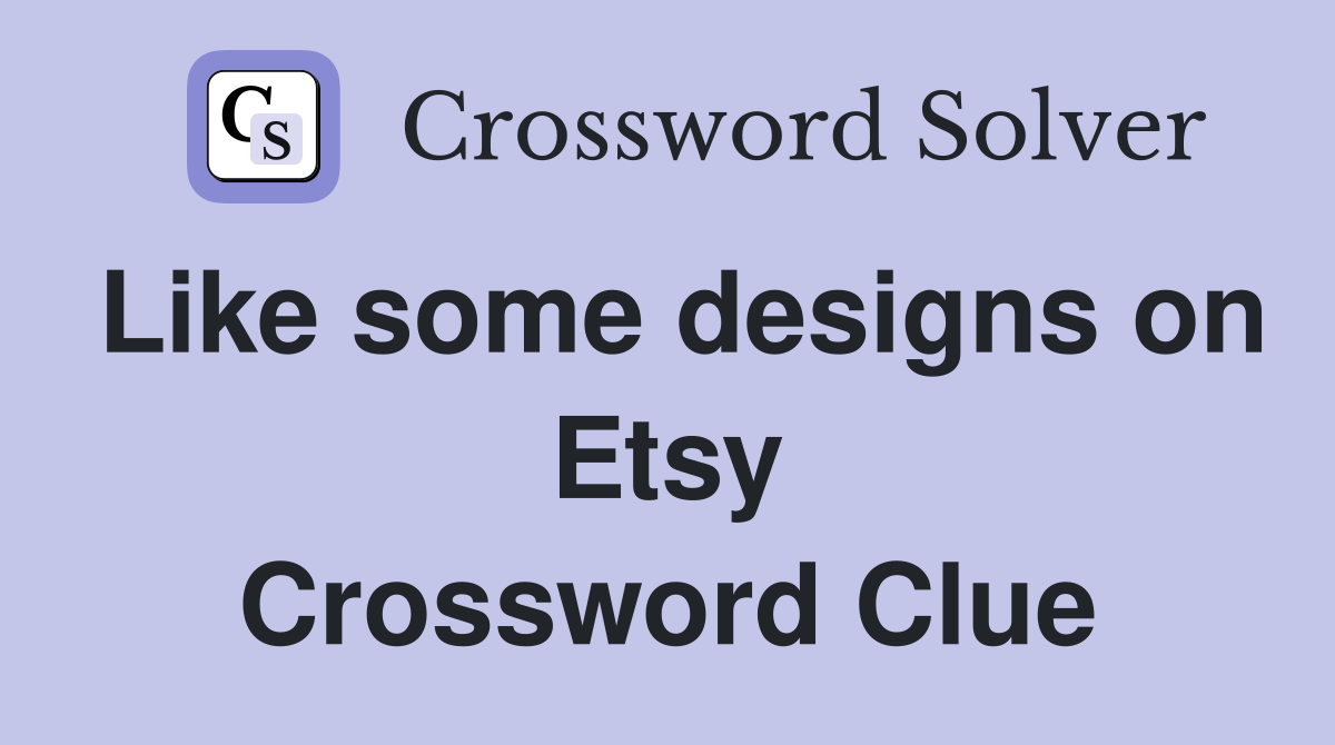 Like some designs on Etsy Crossword Clue