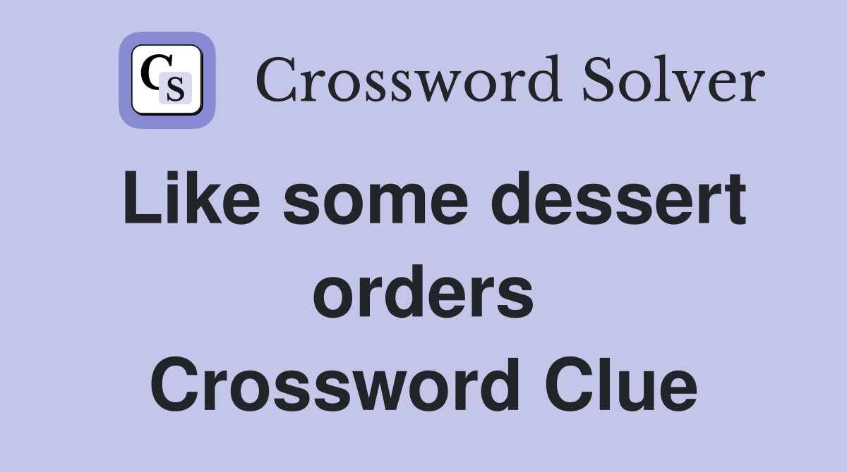 Like some dessert orders Crossword Clue