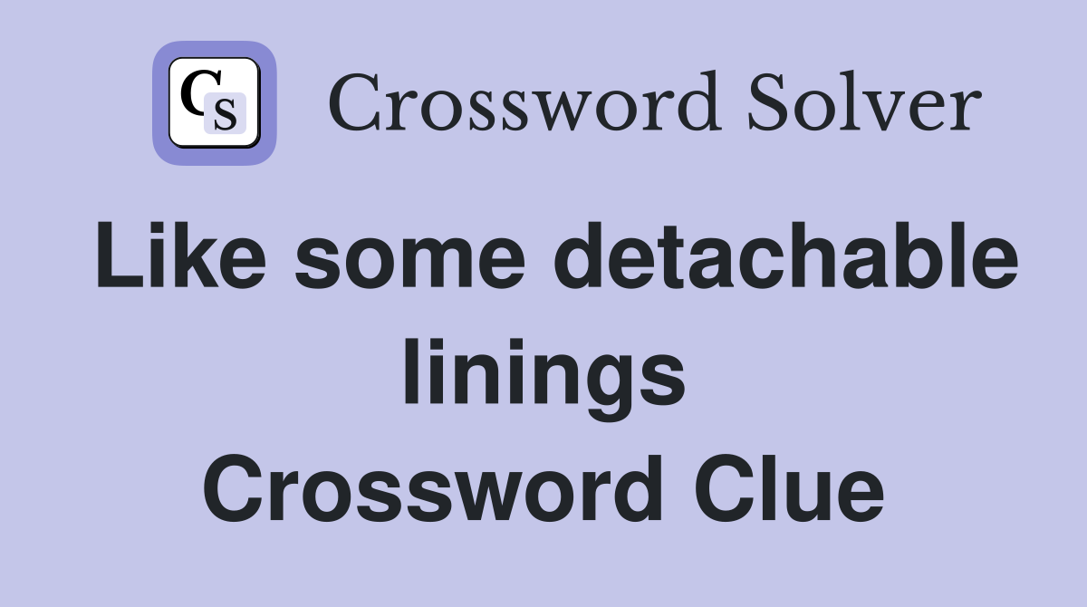 Like some detachable linings Crossword Clue