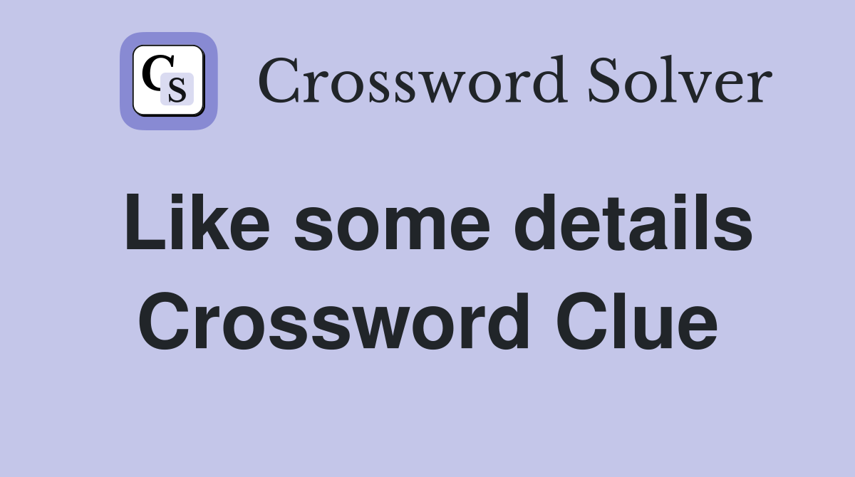 Like some details Crossword Clue