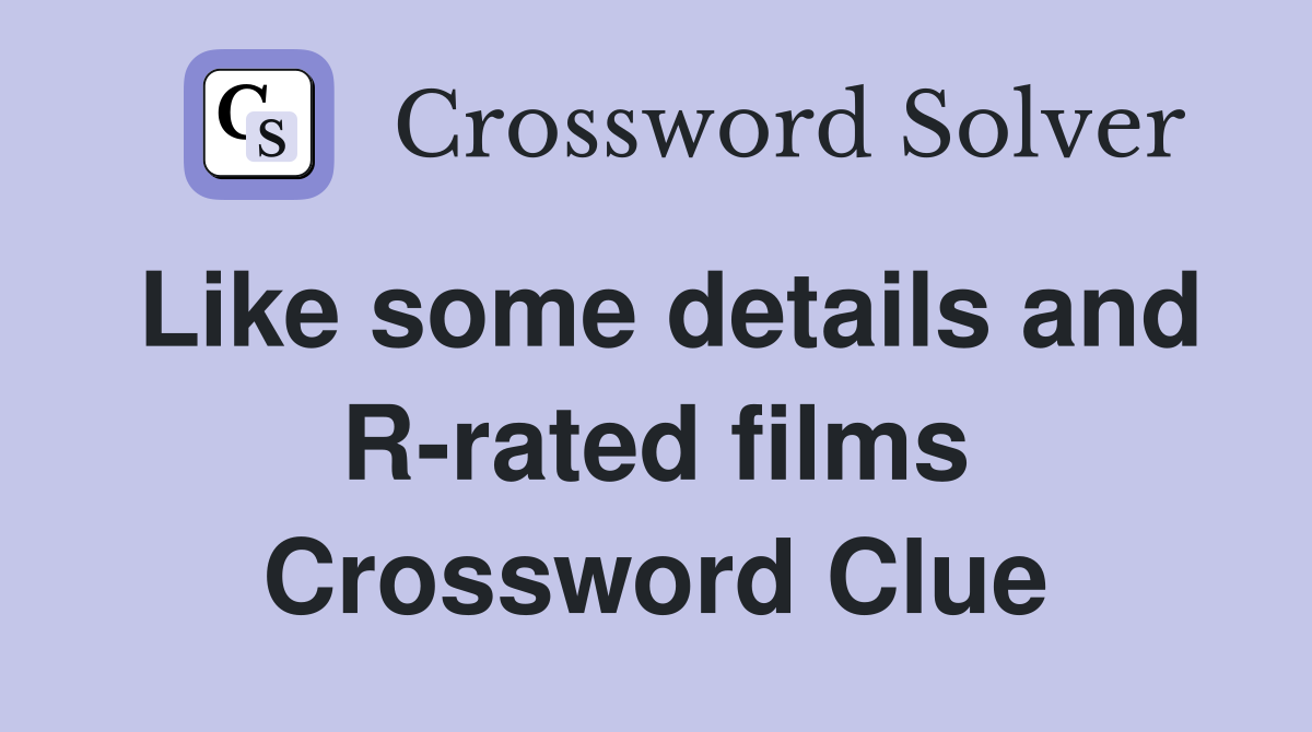Like some details and R-rated films Crossword Clue