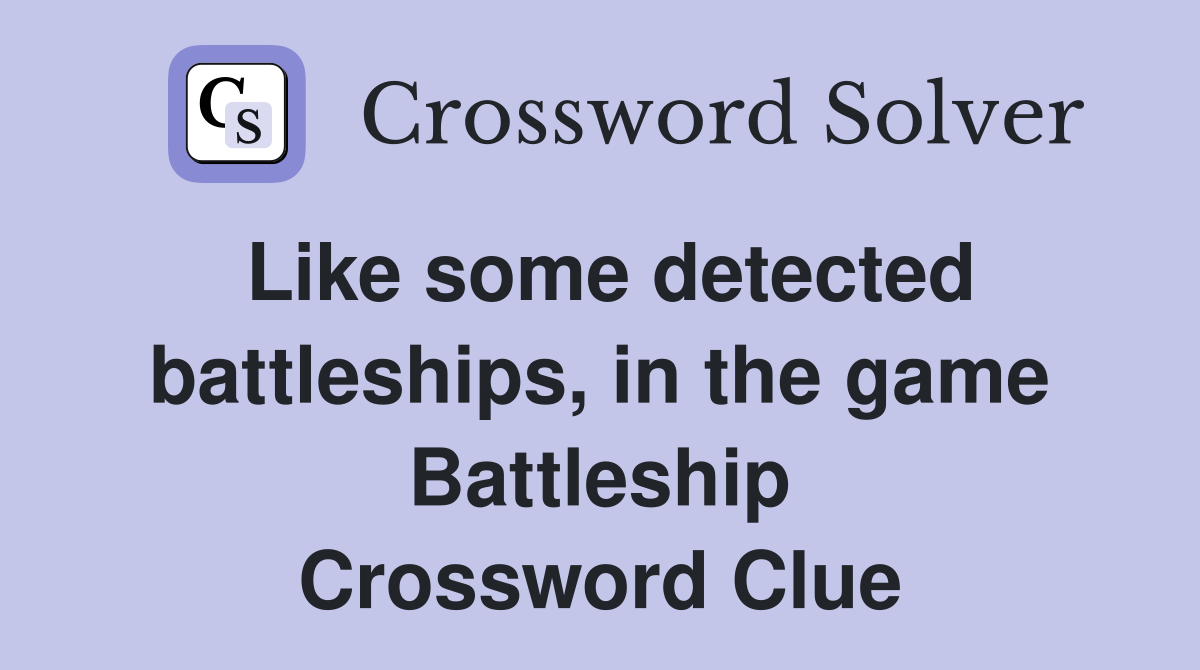 Like some detected battleships, in the game Battleship Crossword Clue