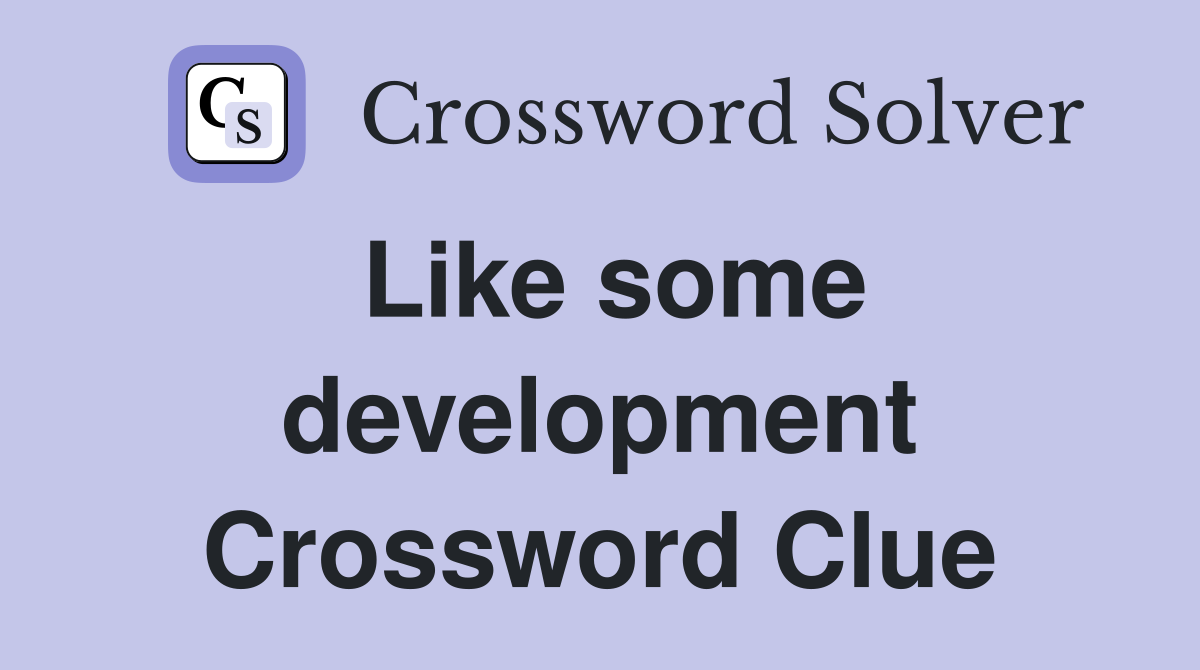 Like some development Crossword Clue