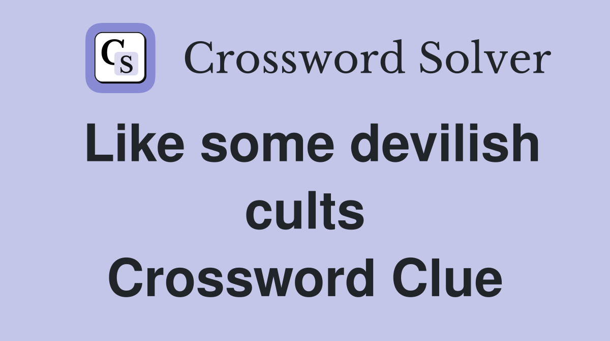 Like some devilish cults Crossword Clue