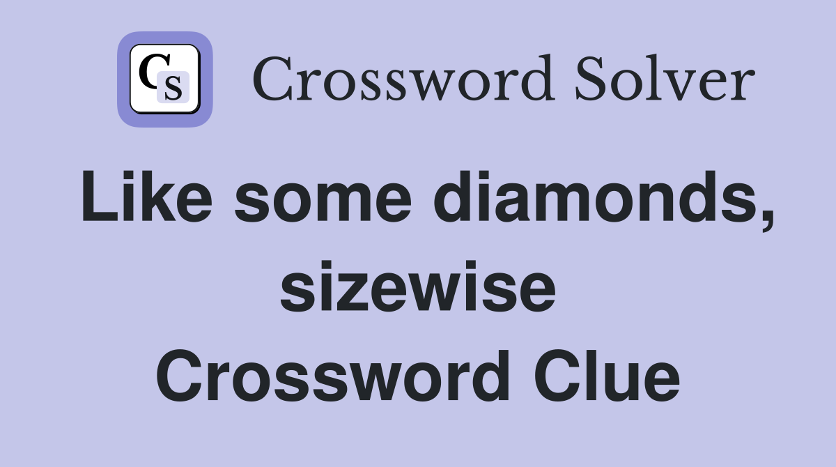 Like some diamonds, sizewise Crossword Clue