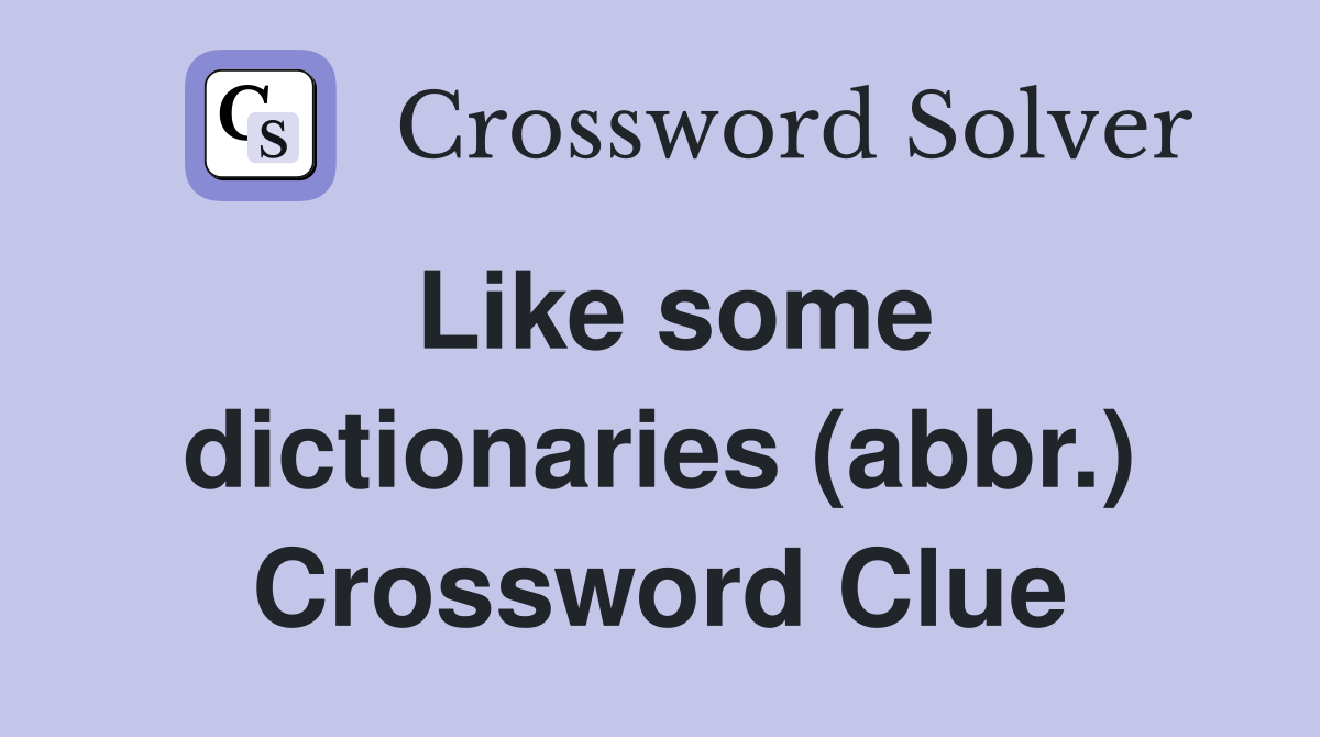 Like some dictionaries (abbr.) Crossword Clue