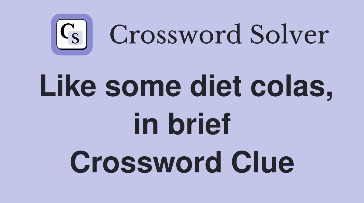 Like some diet colas, in brief Crossword Clue