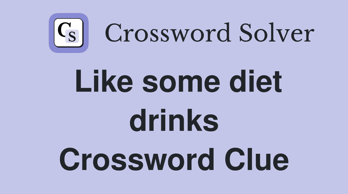 Like some diet drinks Crossword Clue