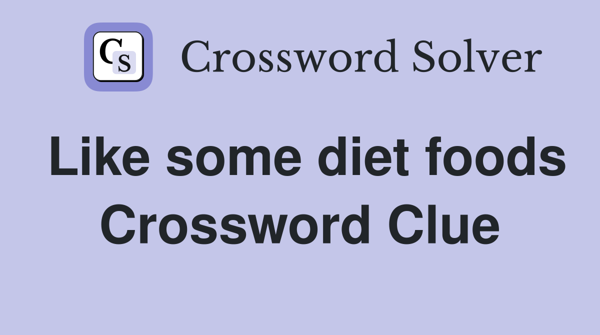 Like some diet foods Crossword Clue