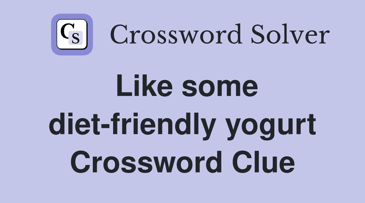 Like some diet-friendly yogurt Crossword Clue
