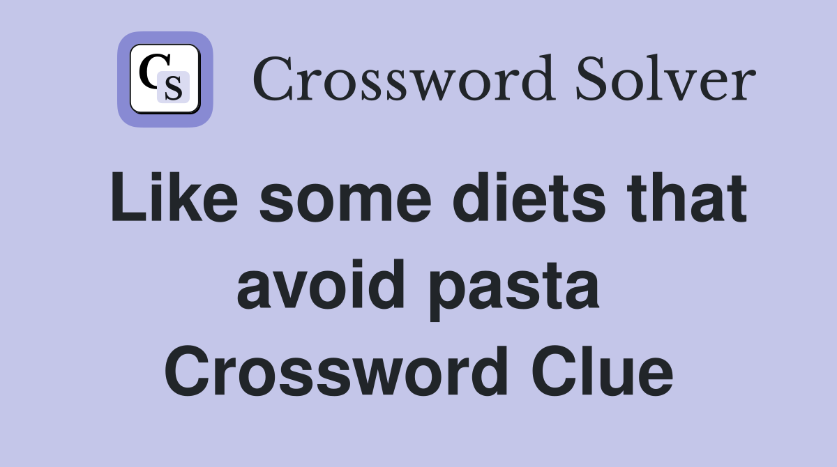 Like some diets that avoid pasta Crossword Clue