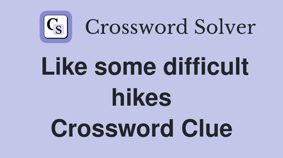 Like some difficult hikes Crossword Clue