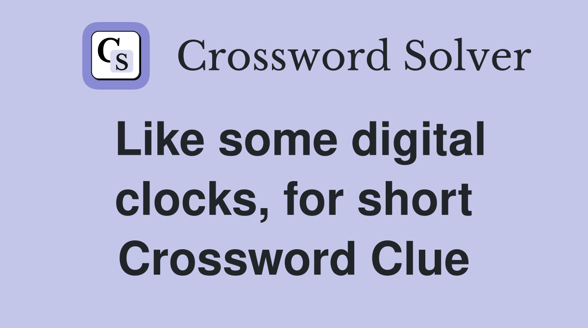 Like some digital clocks, for short Crossword Clue