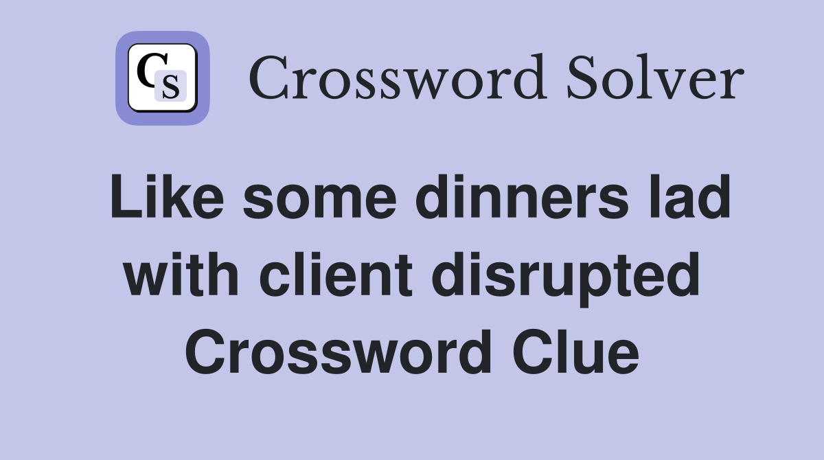 Like some dinners lad with client disrupted Crossword Clue