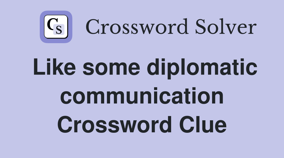 Like some diplomatic communication Crossword Clue