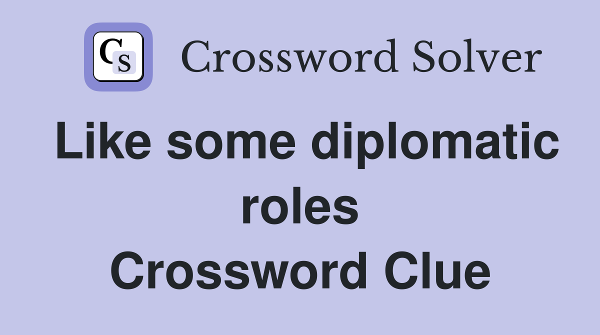 Like some diplomatic roles Crossword Clue