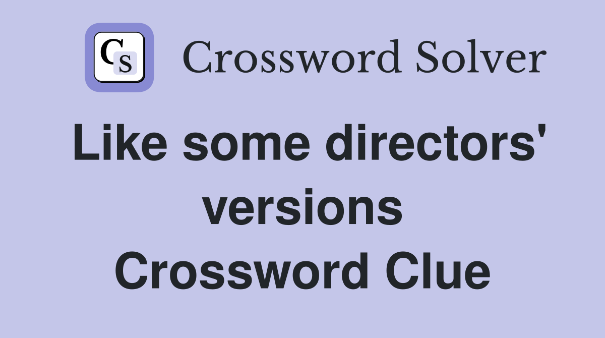Like some directors' versions Crossword Clue