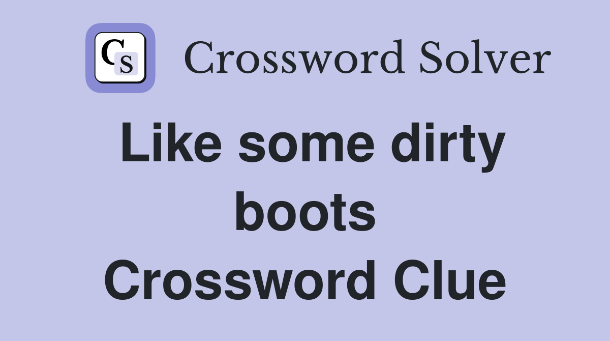 Like some dirty boots Crossword Clue