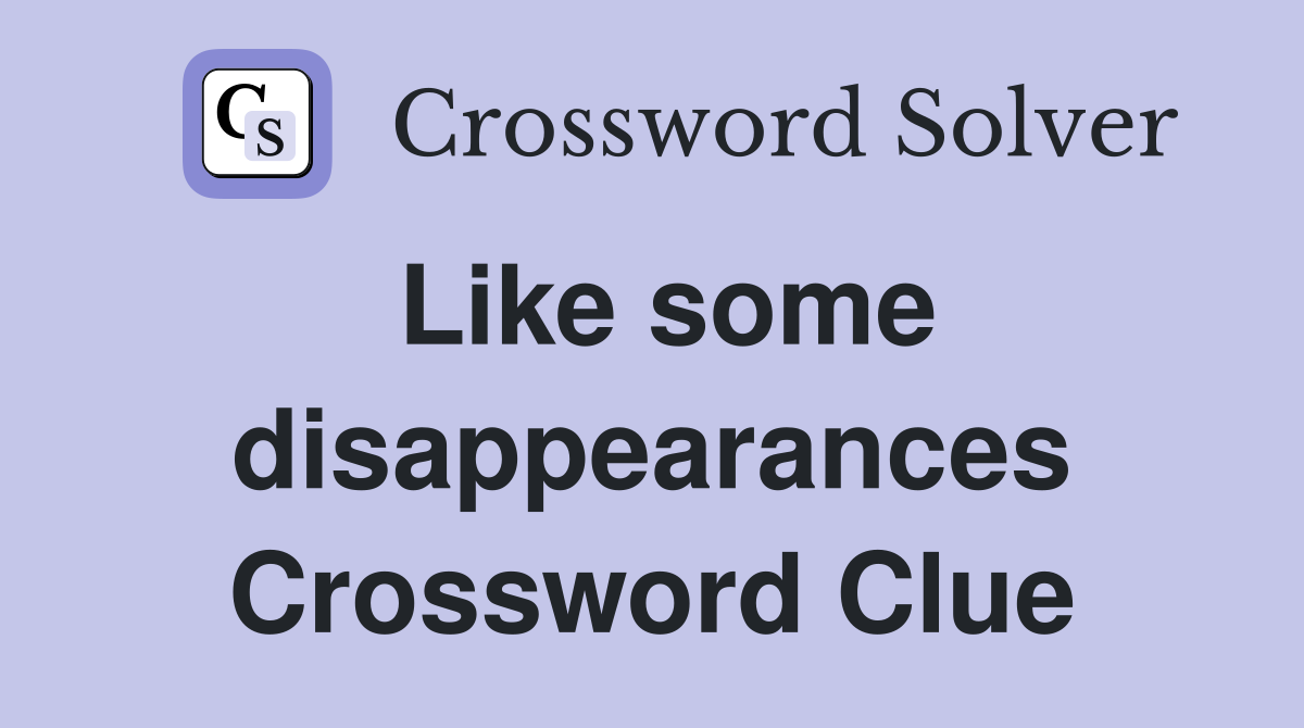 Like some disappearances Crossword Clue