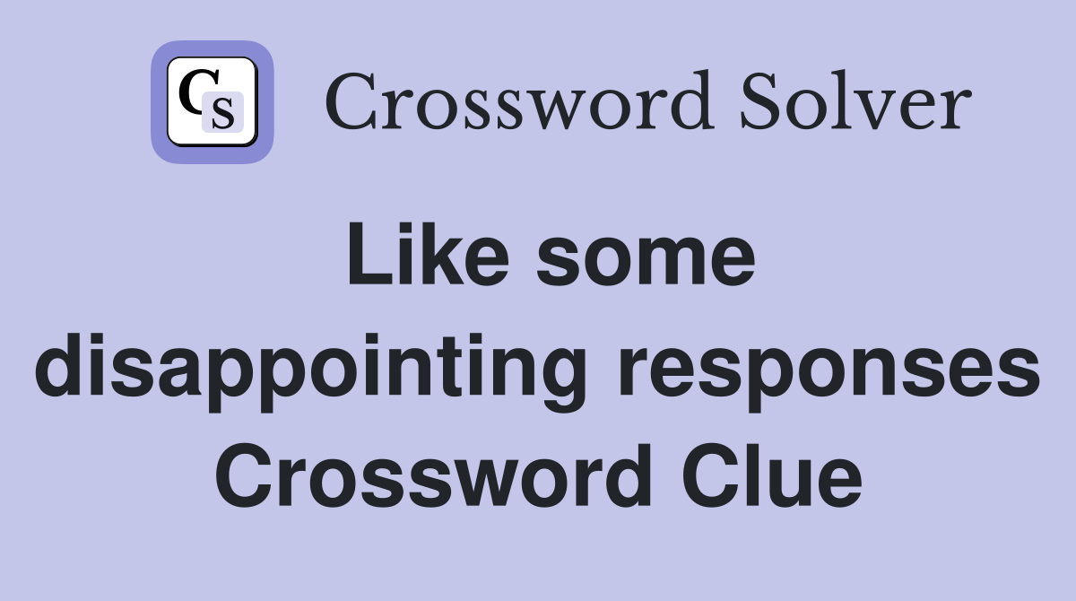 Like some disappointing responses Crossword Clue